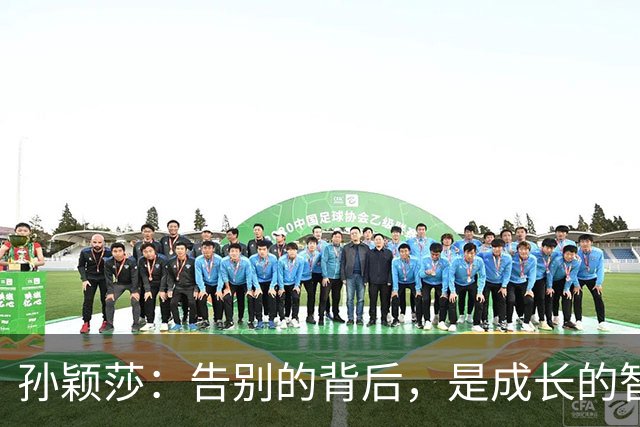 孙颖莎：告别的背后，是成长的智慧