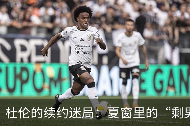 杜伦的续约迷局：夏窗里的“剩男”争议