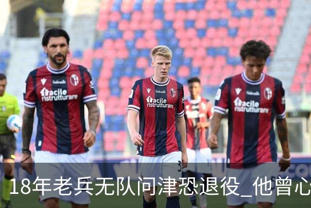 18年老兵无队问津恐退役 他曾心脏手术后捧起总冠军