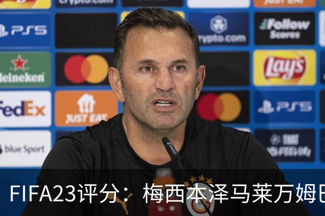 FIFA23评分：梅西本泽马莱万姆巴佩德布劳内最高